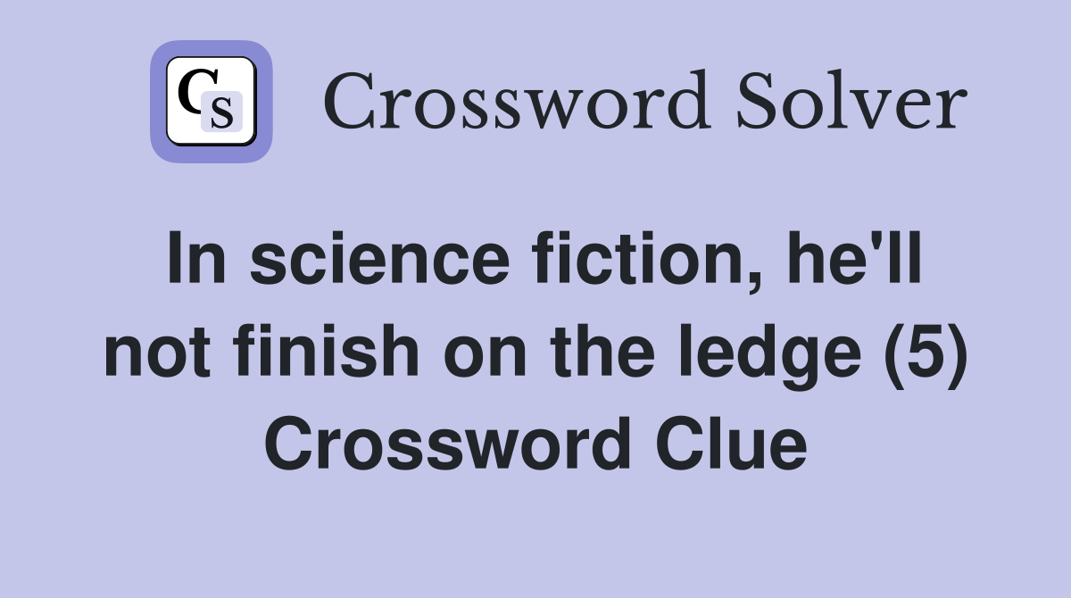 In science fiction, he'll not finish on the ledge (5) Crossword Clue